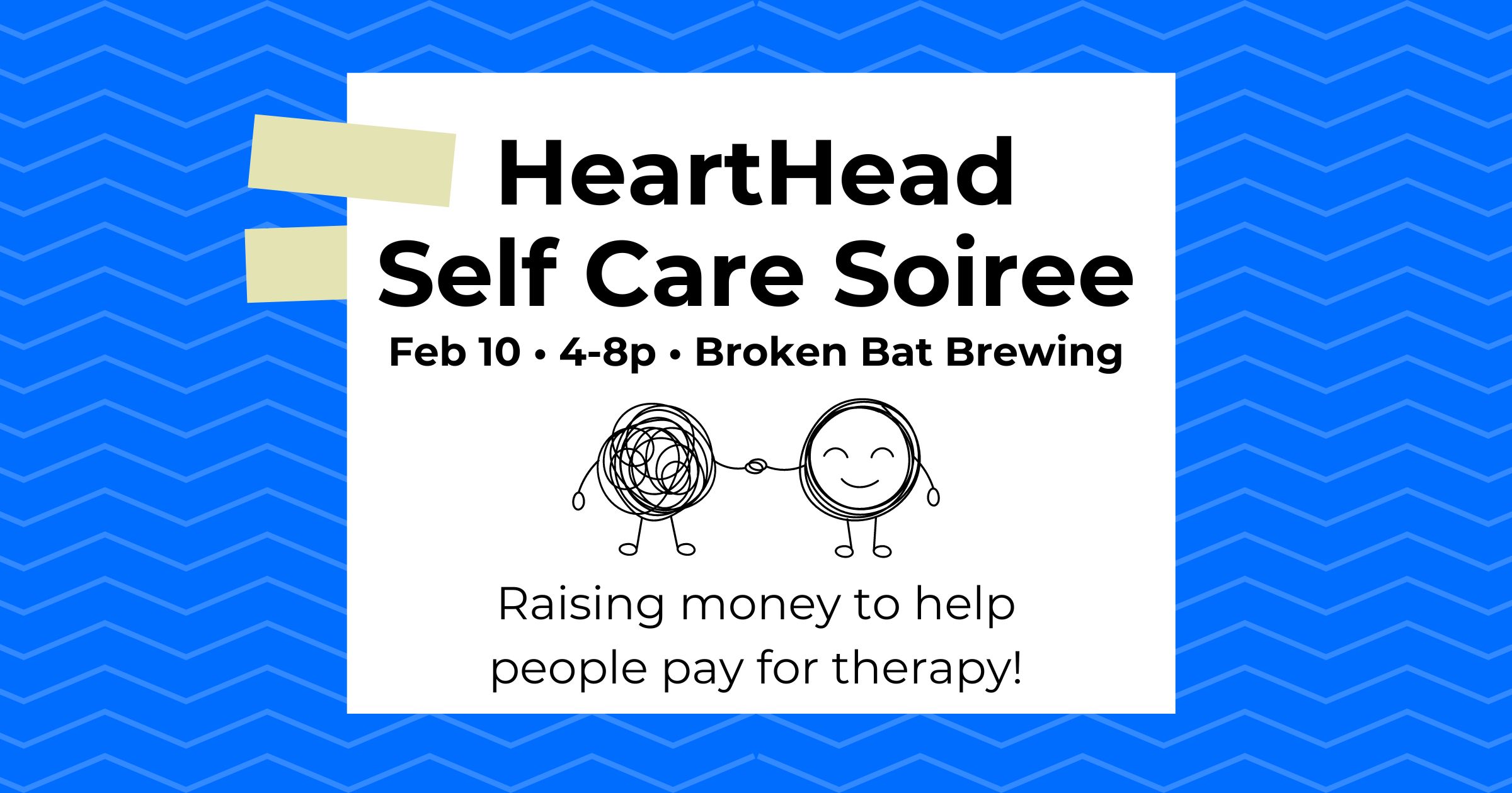 "HeartHead Self Care Soiree on February 10 from 4 to 8 p.m. at Broken Bat Brewing. Raising money to help people pay for therapy."
