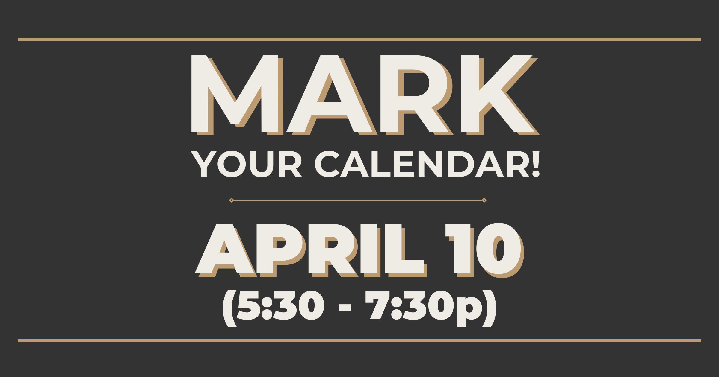 "Mark your calendar, April 10 from 5:30 to 7:30 p.m."