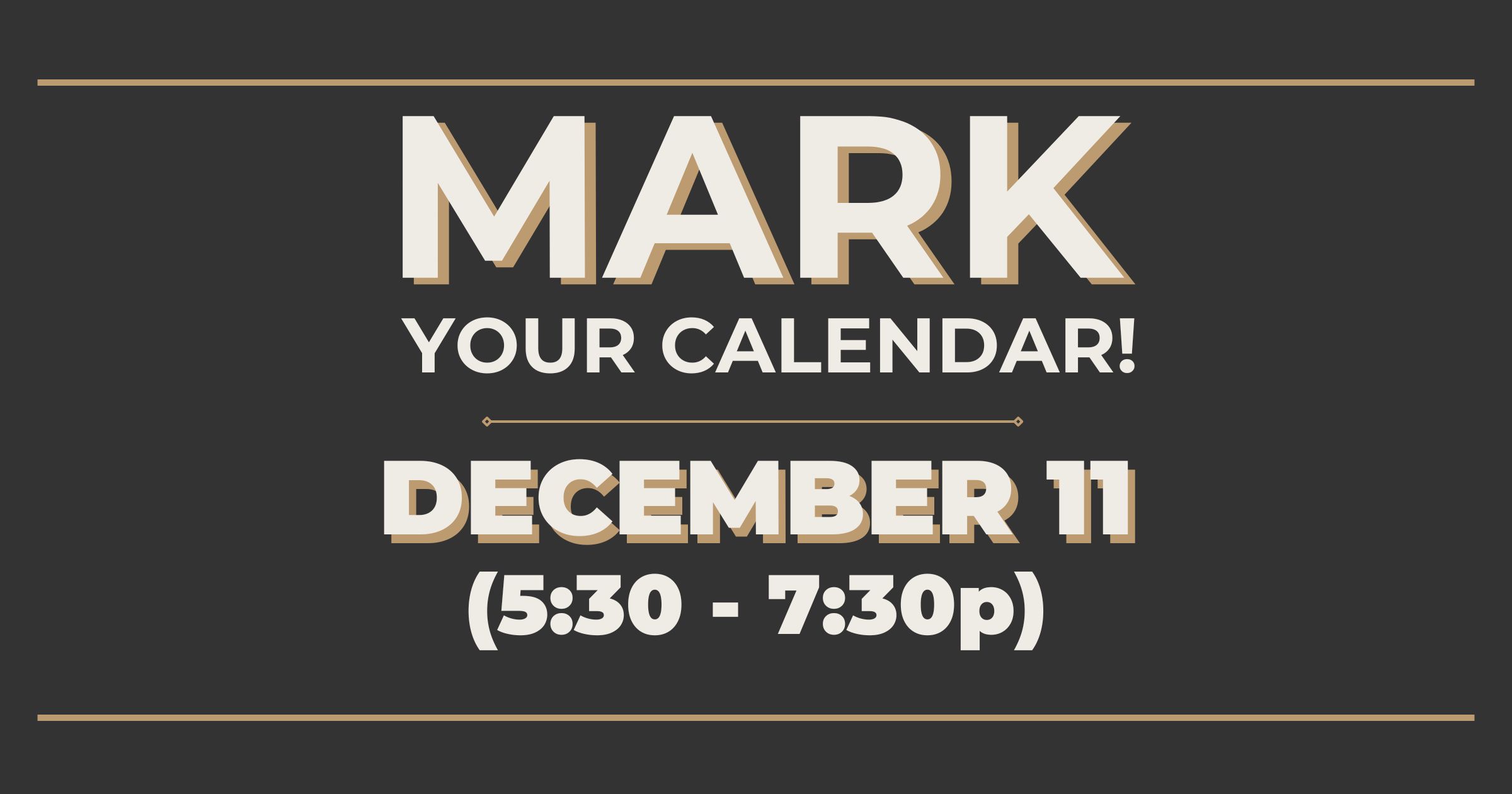 "Mark your calendar, December 11 from 5:30 to 7:30 p.m."