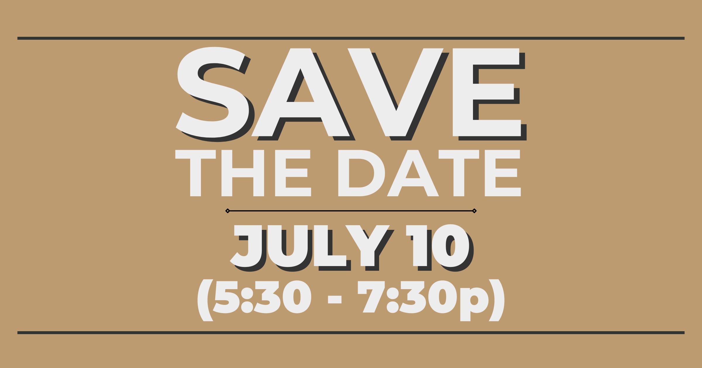 "Save the date, July 10 from 5:30 to 7:30 p.m."